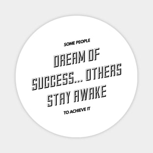 some people dream of success others stay awake to achieve it Magnet